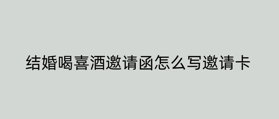 结婚喝喜酒邀请函怎么写邀请卡