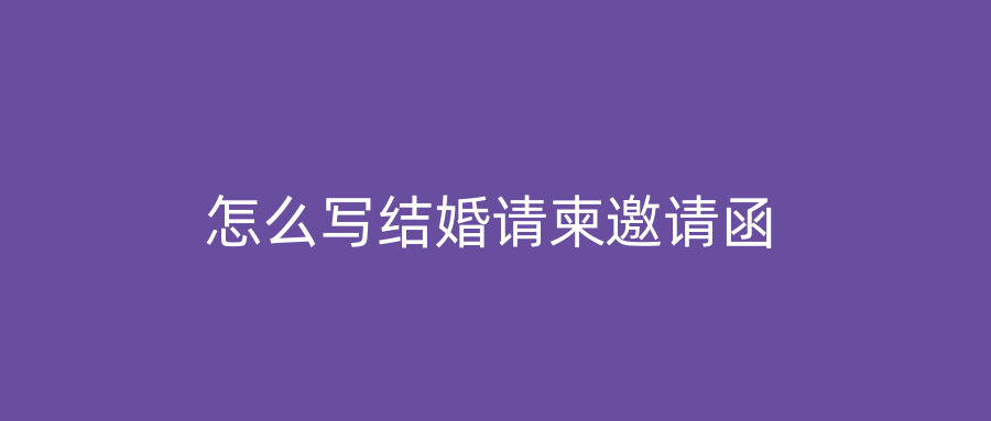 怎么写结婚请柬邀请函