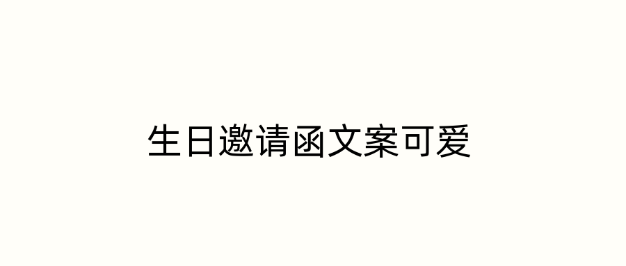 生日邀请函文案可爱