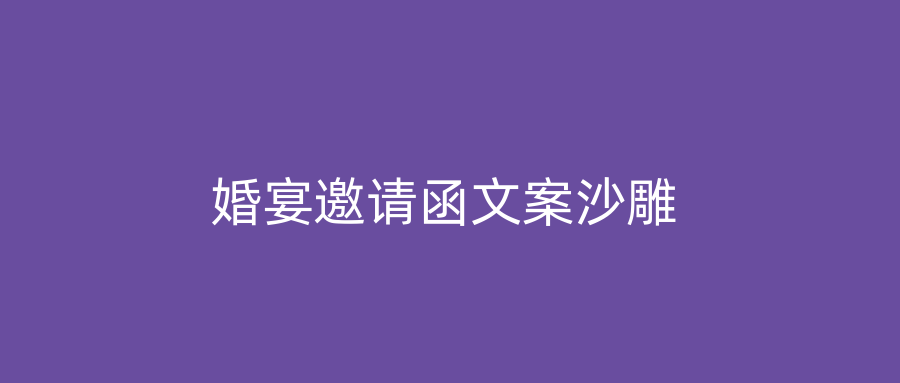 婚宴邀请函文案沙雕
