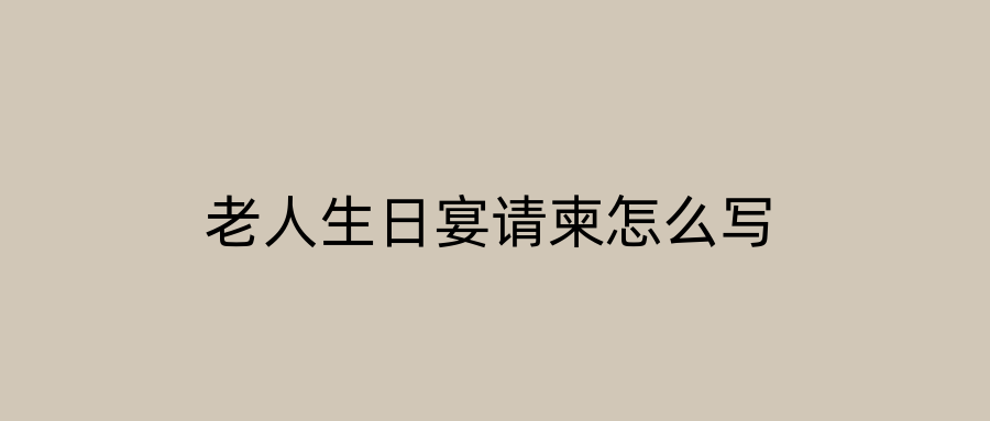 老人生日宴请柬怎么写