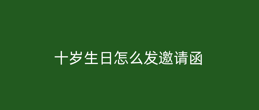 十岁生日怎么发邀请函