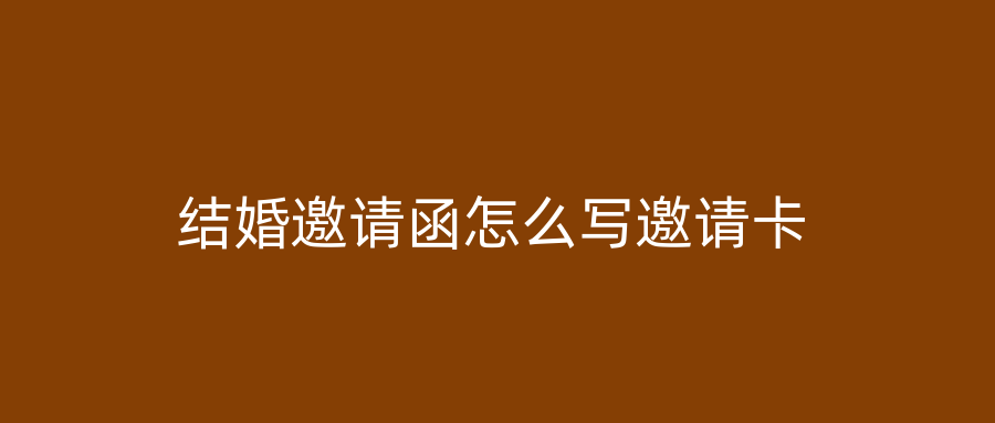 结婚邀请函怎么写邀请卡