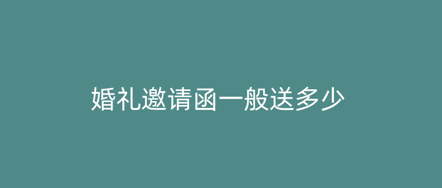 婚礼邀请函一般送多少