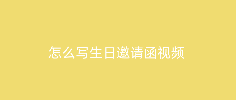怎么写生日邀请函视频