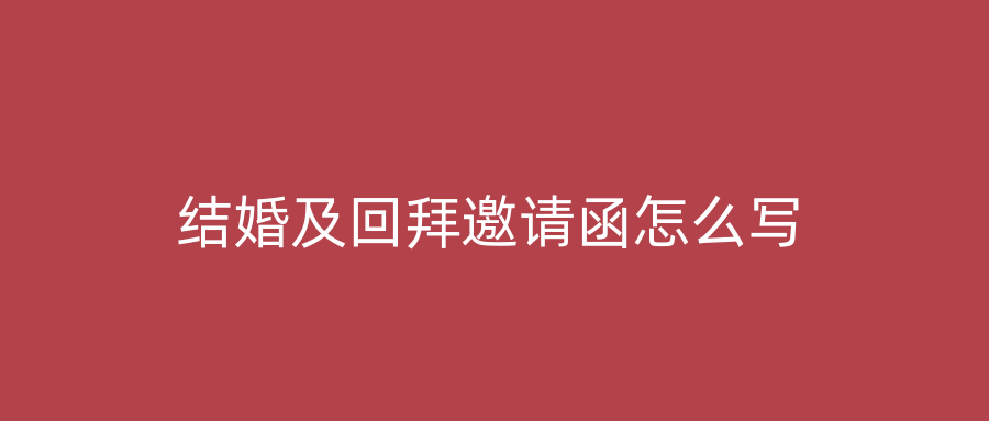 结婚及回拜邀请函怎么写